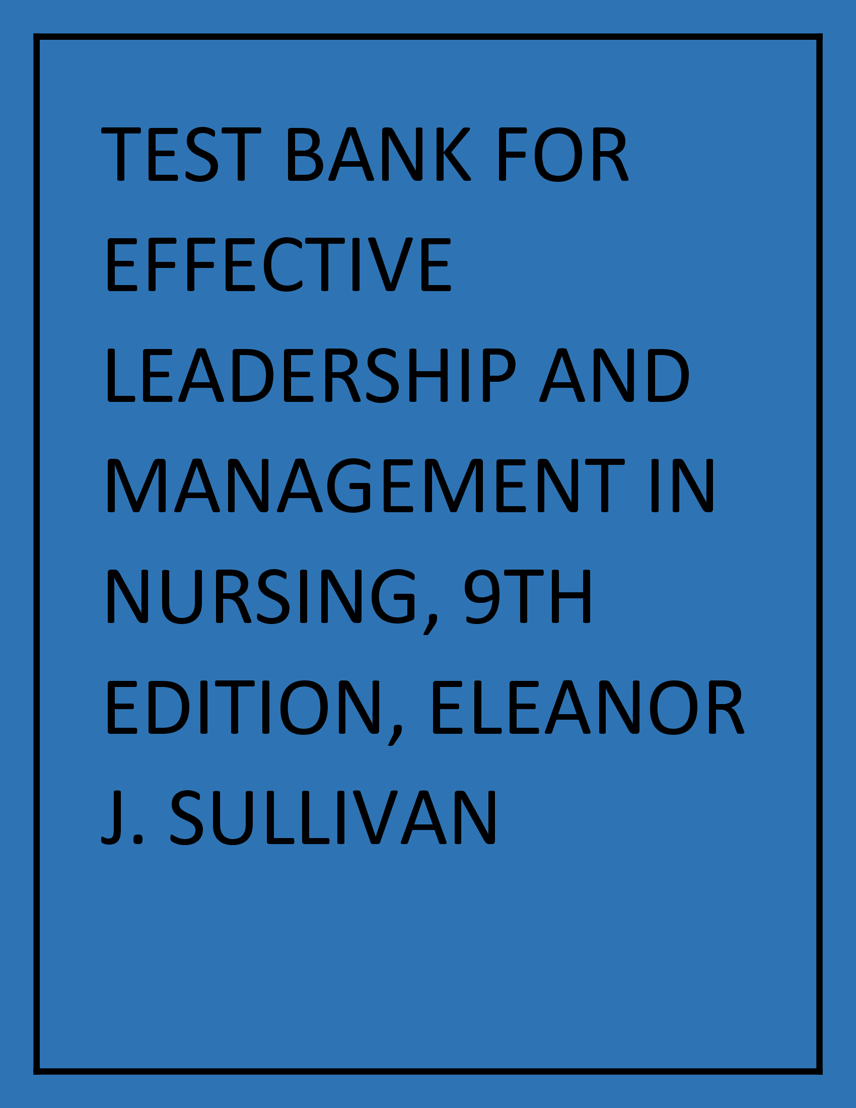 TEST BANK FOR EFFECTIVE LEADERSHIP AND MANAGEMENT IN NURSING, 9TH EDITION, ELEANOR J. SULLIVAN