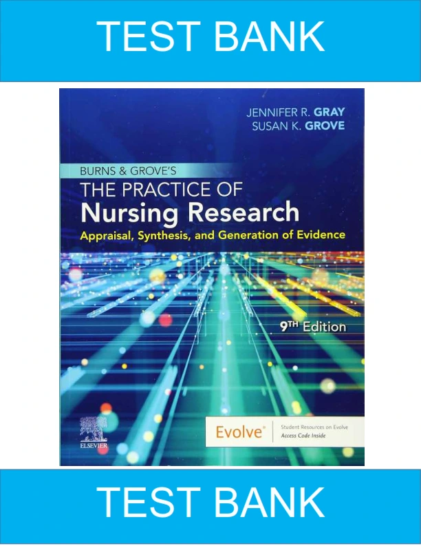Complete Test Bank for Burns and Grove’s The Practice of Nursing Research (9th Edition) by Gray