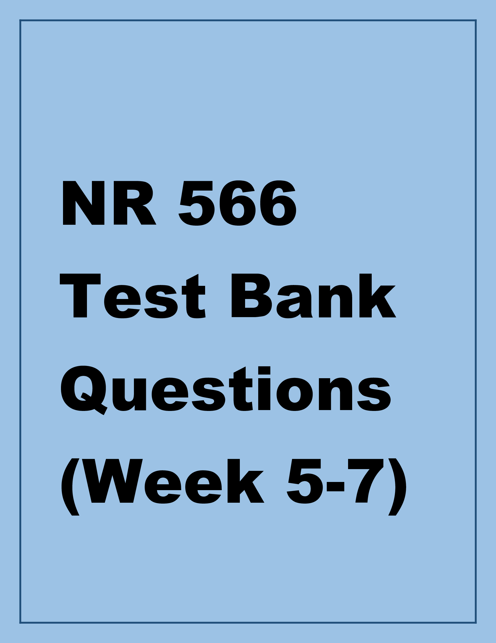NR 566 Test Bank Questions (Week 5-7) 2026