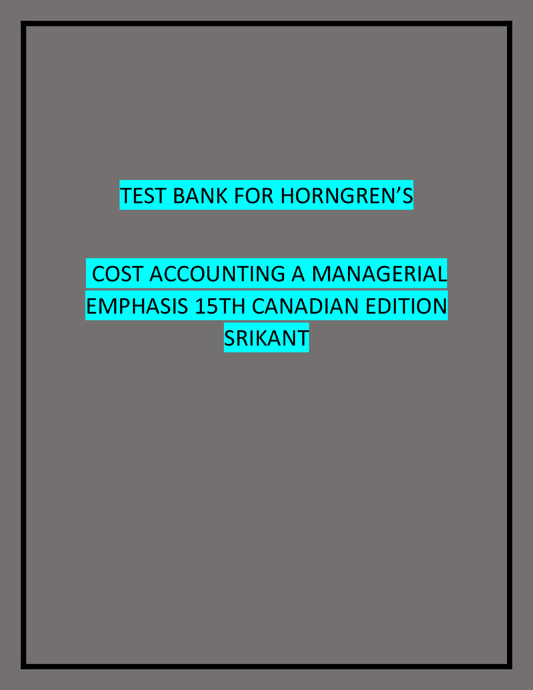 TEST BANK FOR HORNGREN’S COST ACCOUNTING A MANAGERIAL EMPHASIS 15TH CANADIAN EDITION SRIKANT