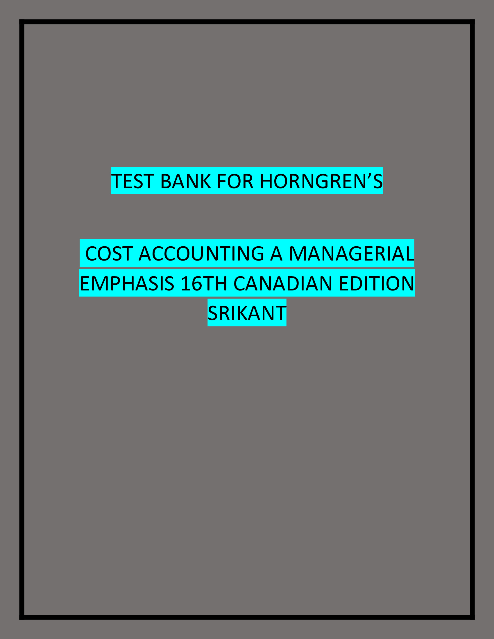 TEST BANK FOR HORNGREN’S COST ACCOUNTING A MANAGERIAL EMPHASIS 16TH CANADIAN EDITION SRIKANT