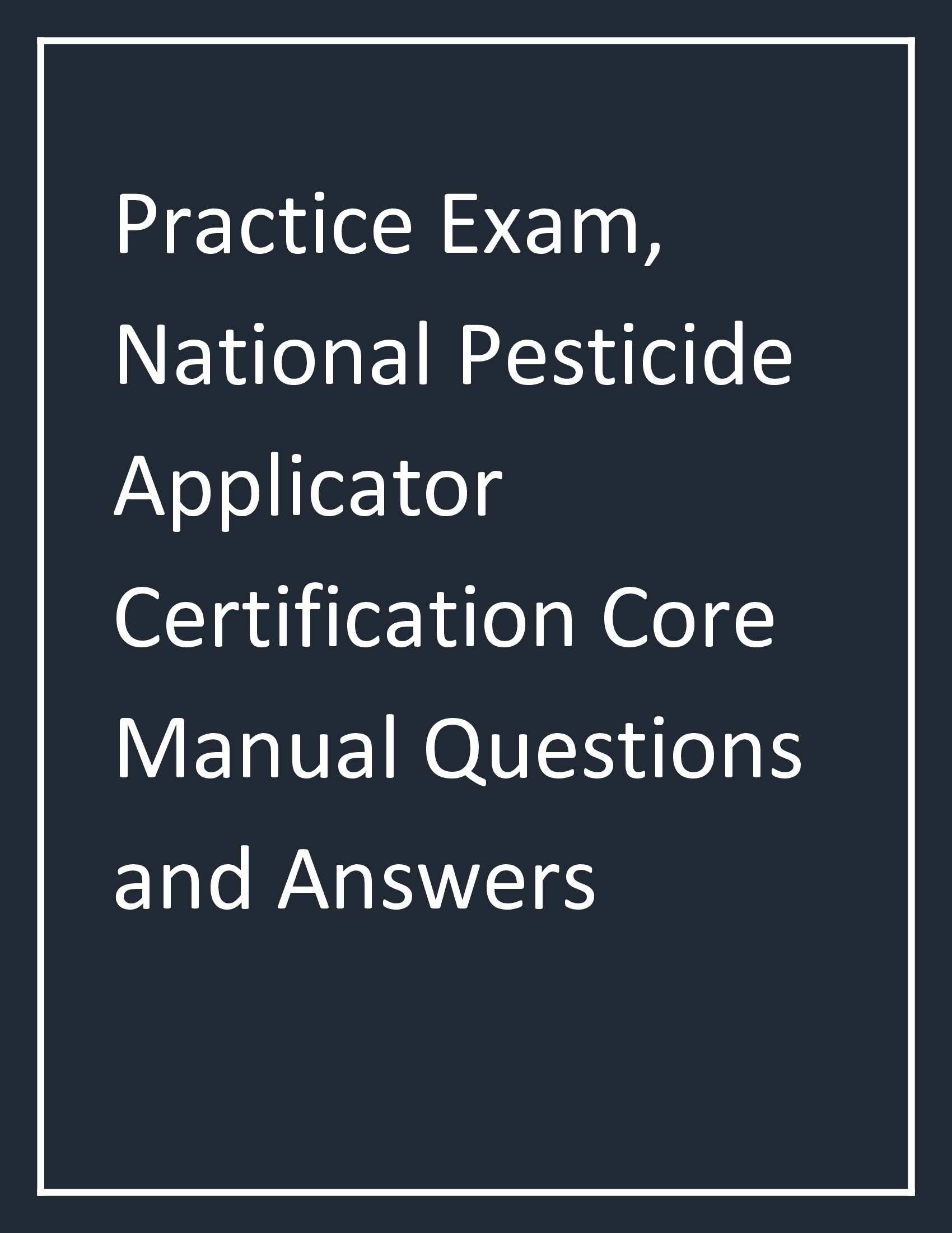 Practice Exam, National Pesticide Applicator Certification Core Manual Questions and Answers