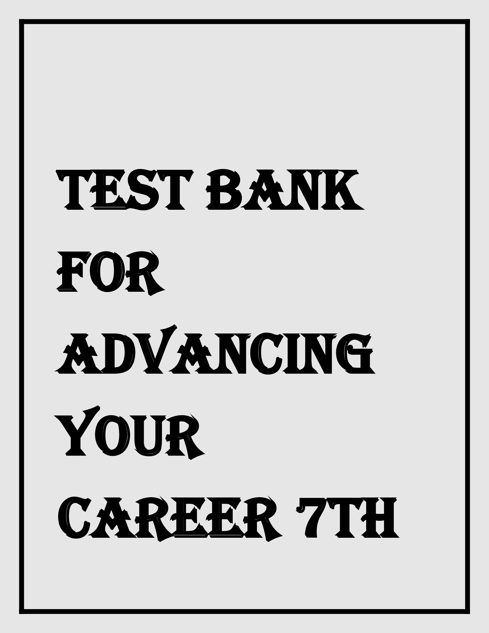TEST BANK FOR ADVANCING YOUR CAREER 7TH EDITION BY NUNNERY