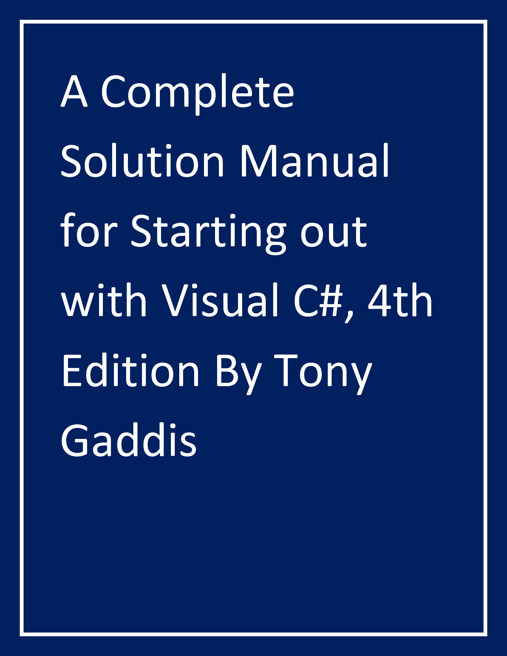 A Complete Solution Manual for Starting out with Visual C, 4th Edition By Tony Gaddis