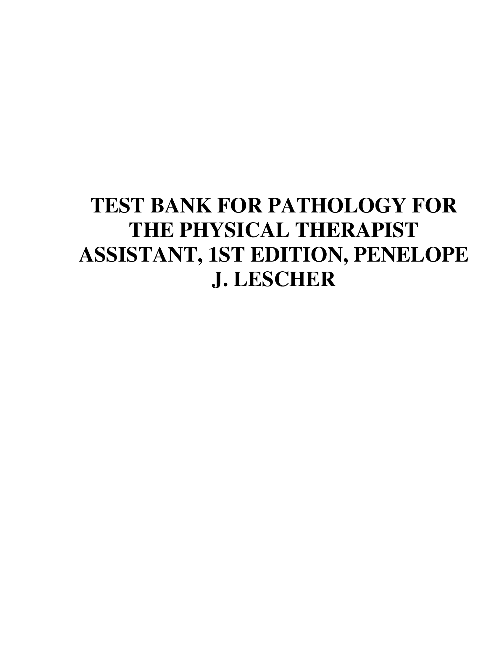 TEST BANK FOR PATHOLOGY FOR THE PHYSICAL THERAPIST ASSISTANT, 1ST EDITION, PENELOPE J. LESCHER