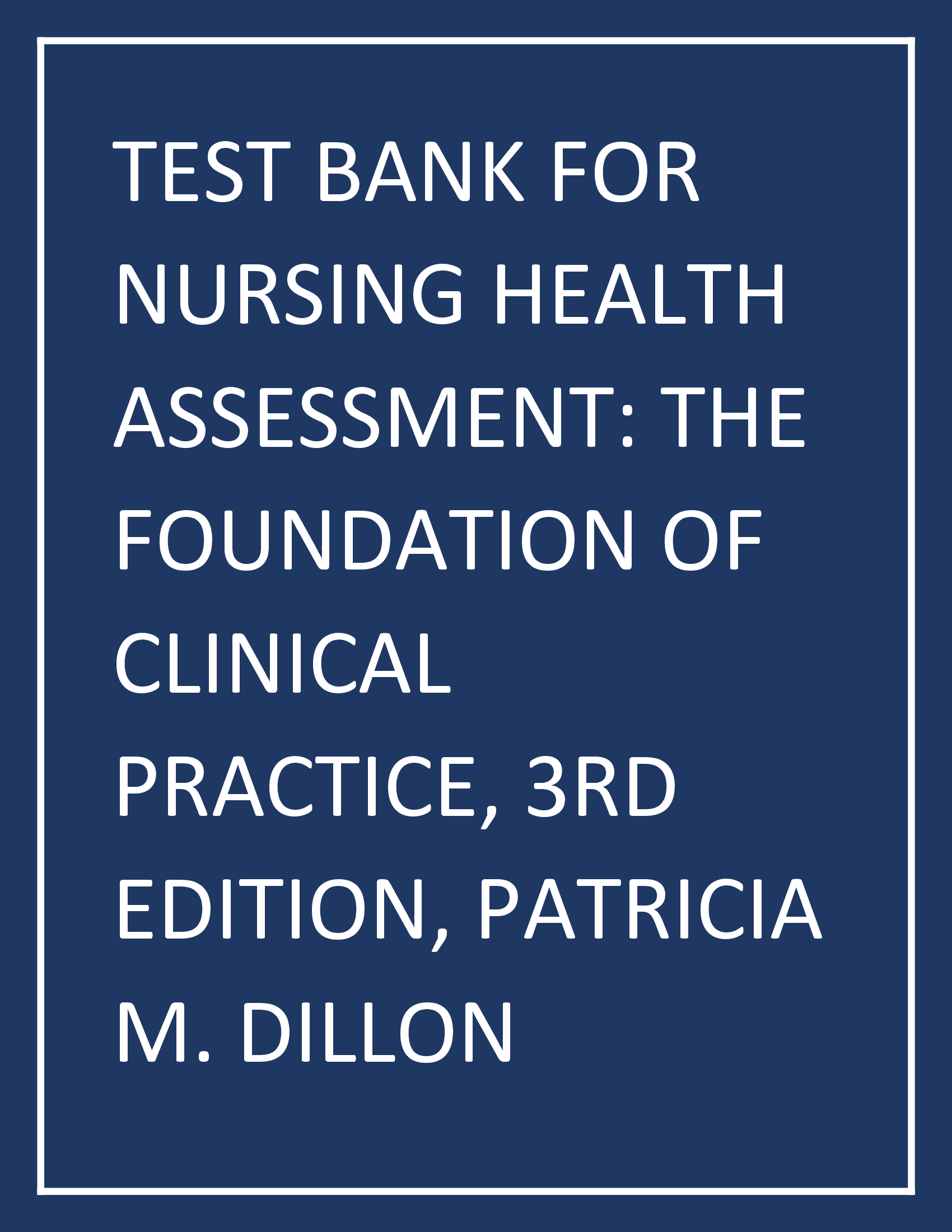 Test Bank for Nursing Health Assessment The Foundation of Clinical Practice, 3rd Edition. Patricia M. Dillon.