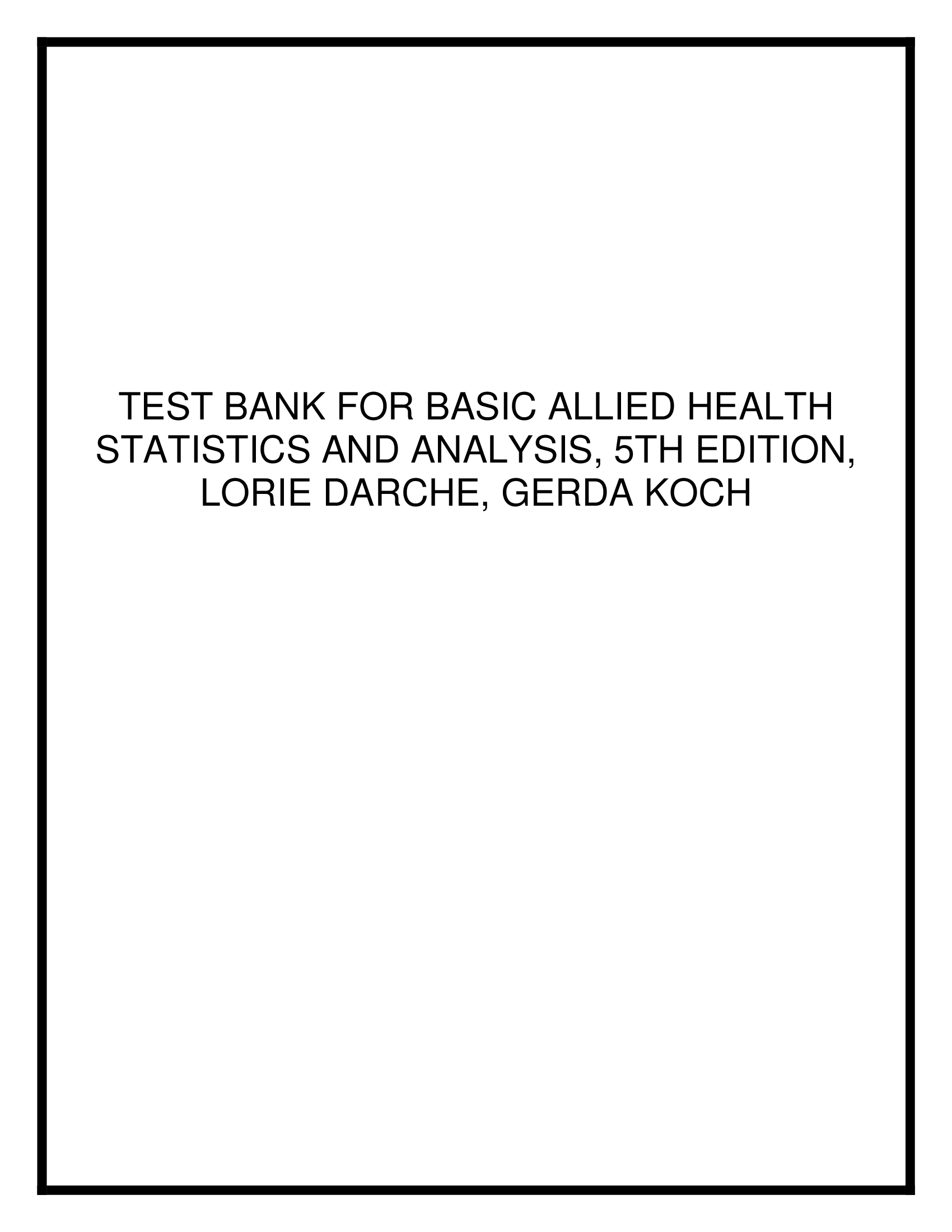 TEST BANK FOR BASIC ALLIED HEALTH STATISTICS AND ANALYSIS, 5TH EDITION, LORIE DARCHE, GERDA KOCH