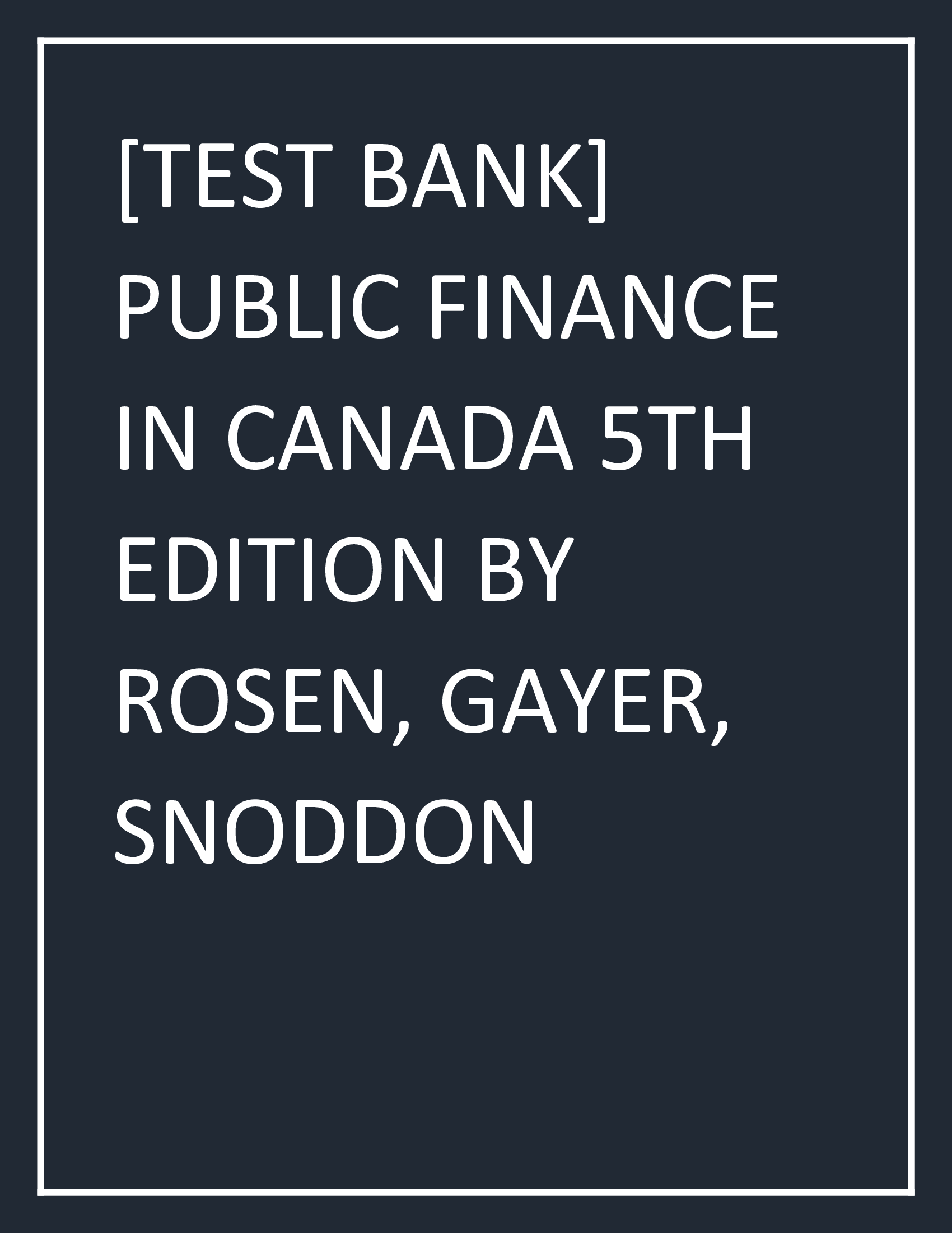 [TEST BANK] PUBLIC FINANCE IN CANADA 5TH EDITION BY ROSEN, GAYER, SNODDON