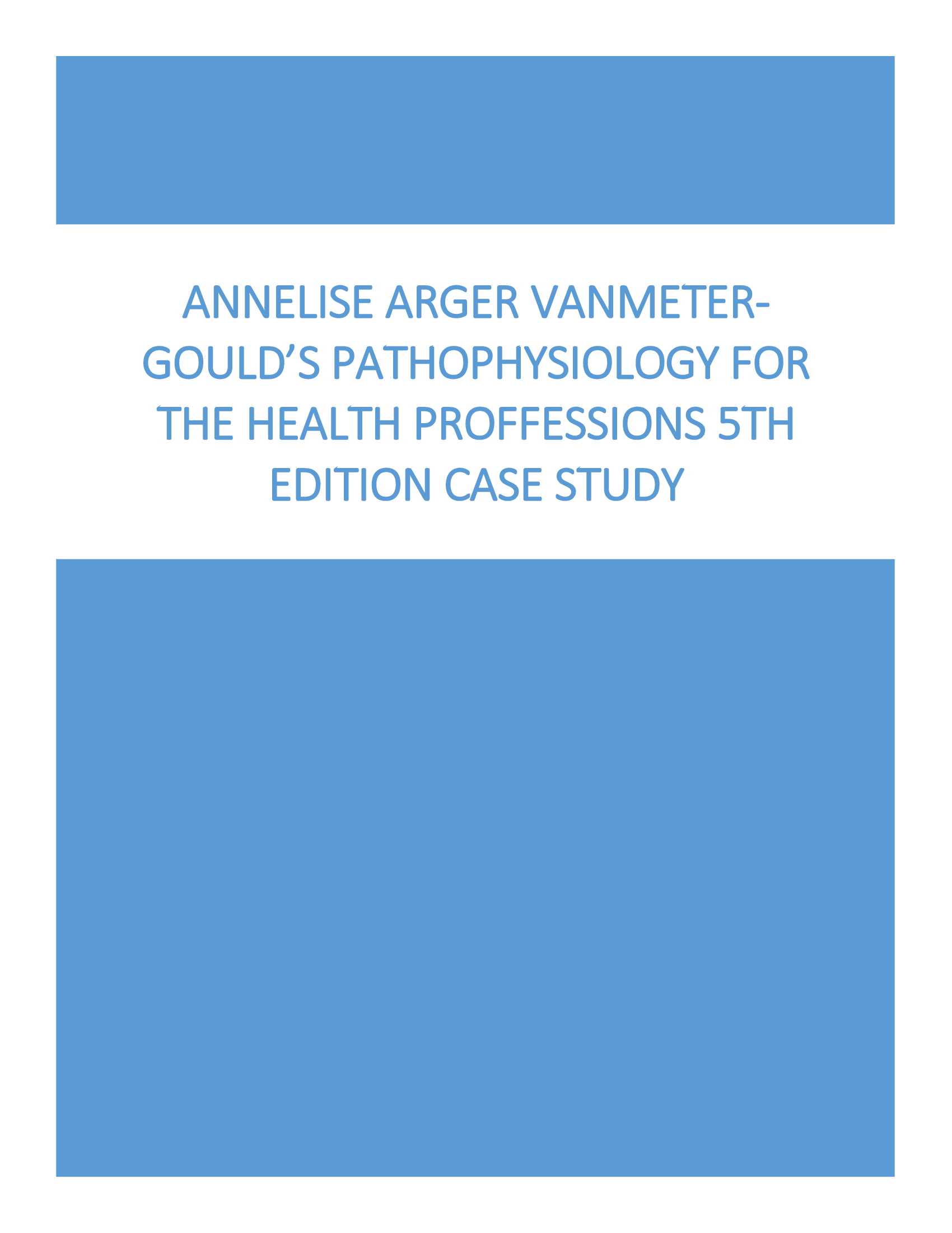 Case Study Annelise Arger Vanmeter-Gould’s Pathophysiology for the Health Professions 5th Edition