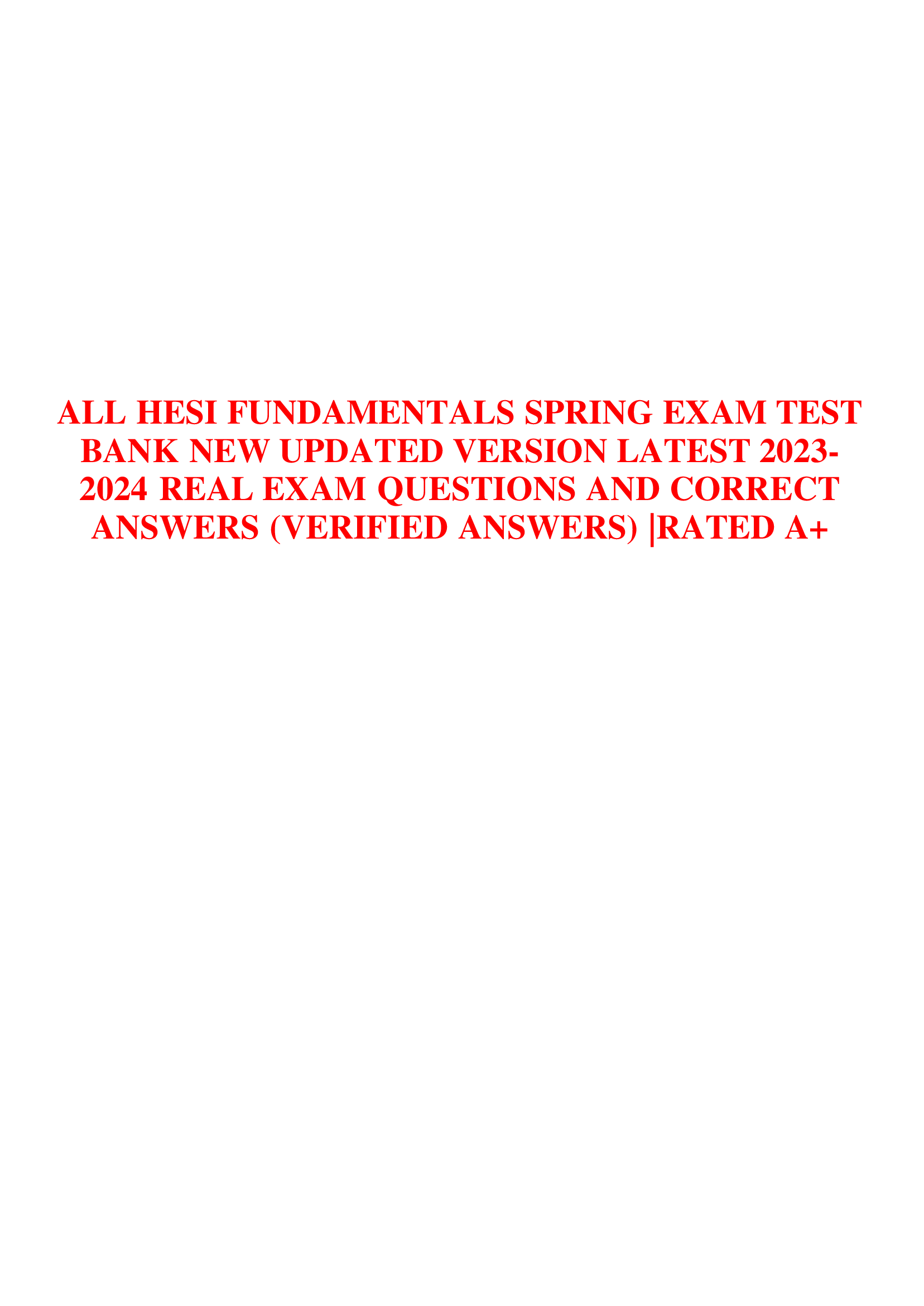 ALL HESI FUNDAMENTALS SPRING EXAM TEST BANK NEW UPDATED VERSION LATEST 20232024 REAL EXAM QUESTIONS AND CORRECT ANSWERS (VERIFIED ANSWERS) |RATED A+
