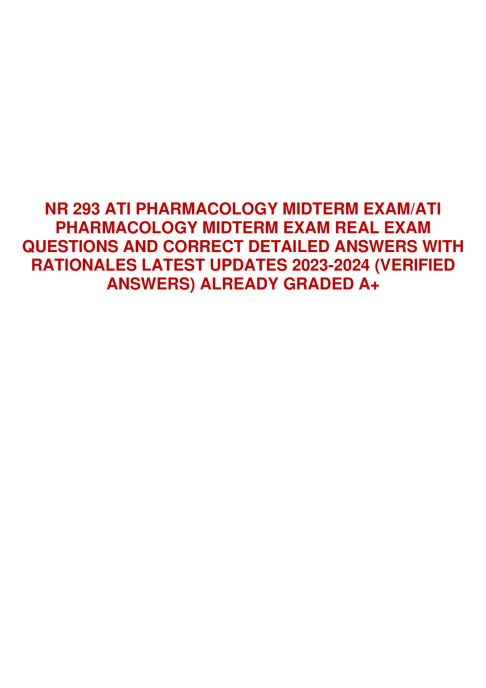 NR 293 ATI PHARMACOLOGY MIDTERM EXAM, ATI  PHARMACOLOGY MIDTERM EXAM REAL EXAM  QUESTIONS AND CORRECT DETAILED ANSWERS WITH  RATIONALES LATEST UPDATES 2023-2024 (VERIFIED  ANSWERS) ALREADY GRADED A+