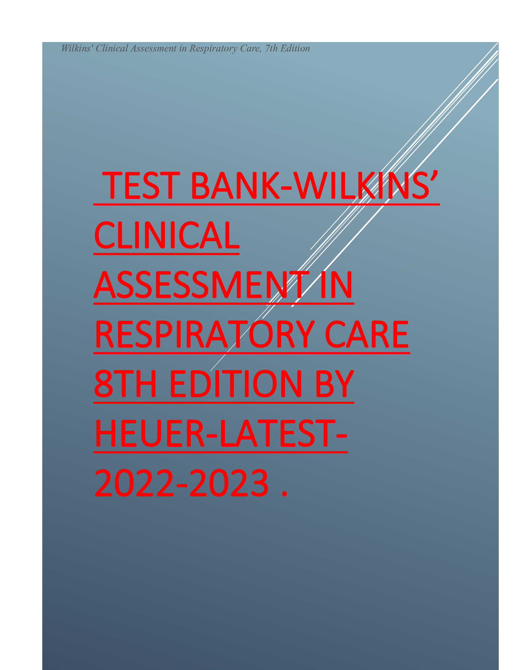 TEST BANK-WILKINS’ CLINICAL ASSESSMENT IN RESPIRATORY CARE 8TH EDITION BY HEUER-LATEST-2022-2023 .
