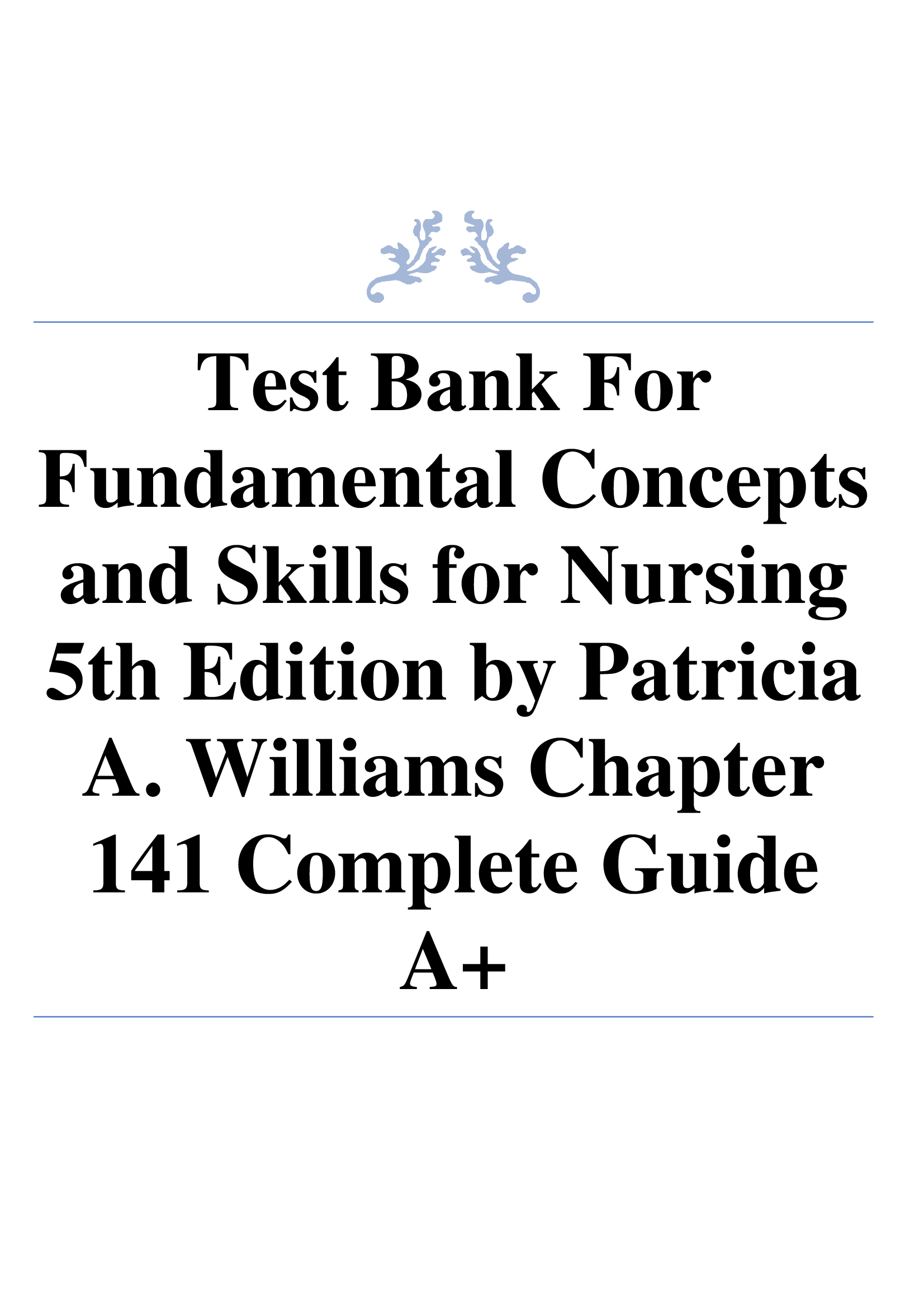 Test Bank For Fundamental Concepts and Skills for Nursing 5th Edition by Patricia A. Williams Chapter 141 Complete Guide A+