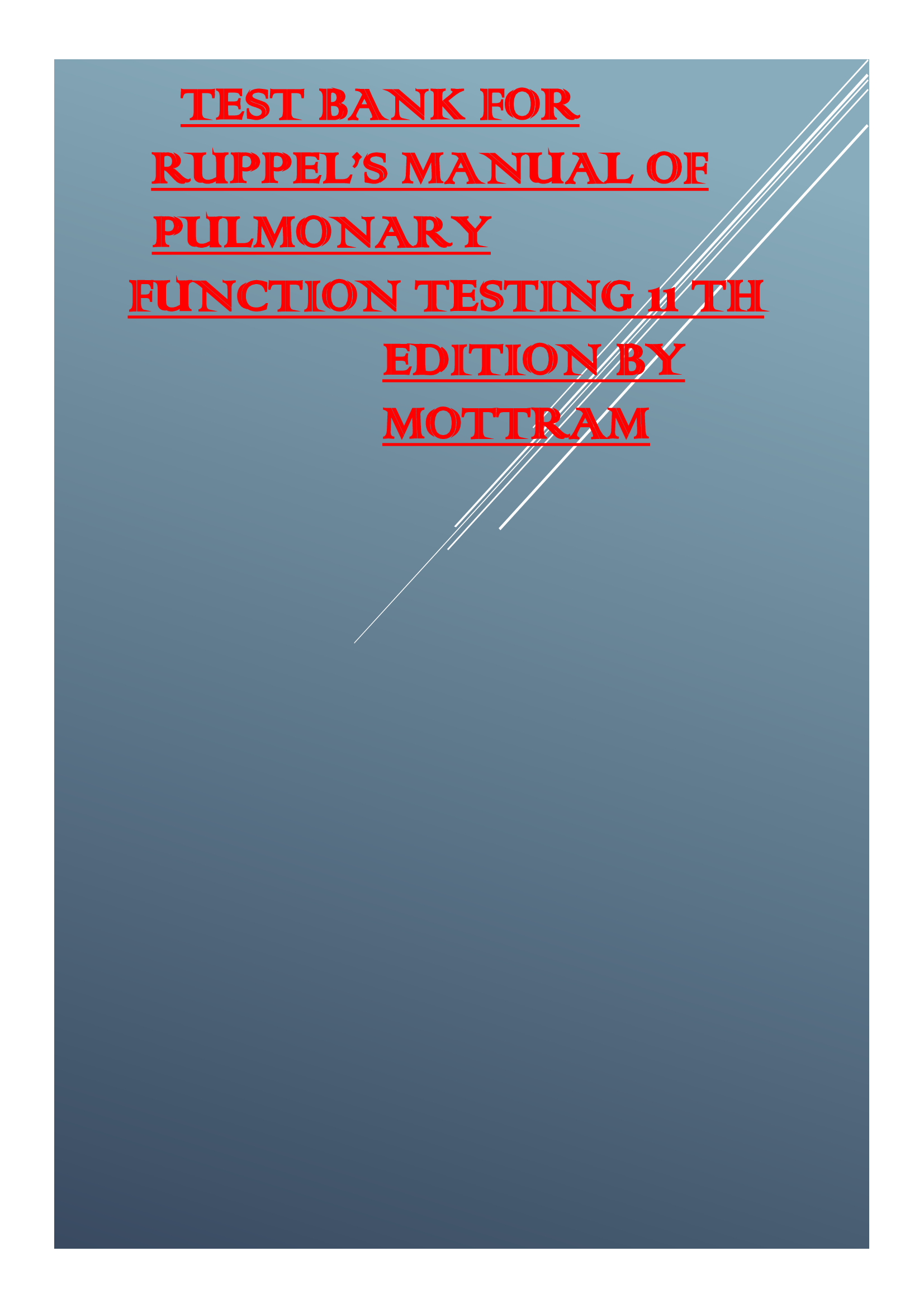 TEST BANK FOR RUPPEL’S MANUAL OF PULMONARY FUNCTION TESTING 11 TH EDITION BY MOTTRAM