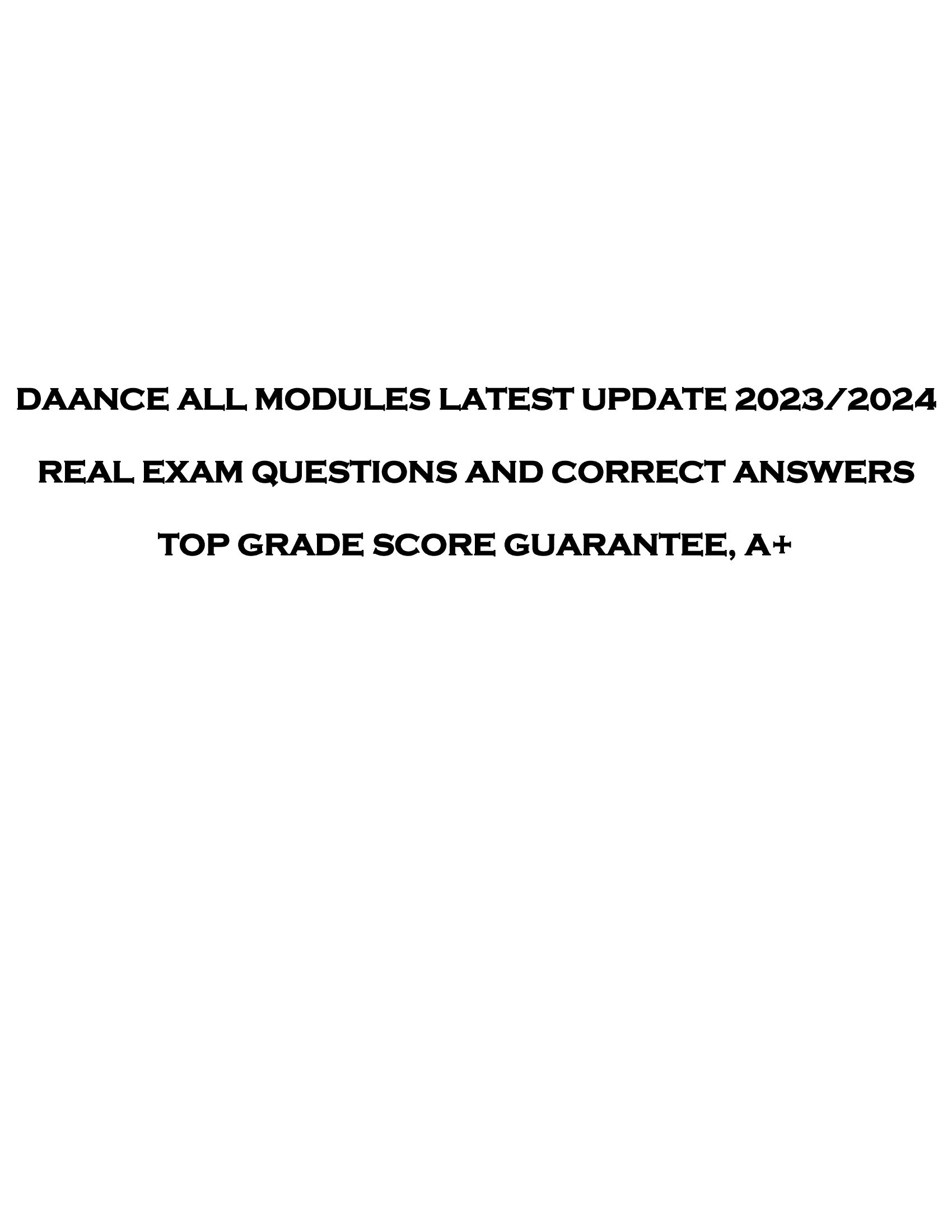 DAANCE ALL MODULES LATEST UPDATE 2023 | 2024  REAL EXAM QUESTIONS AND CORRECT ANSWERS  TOP GRADE SCORE GUARANTEE, A+