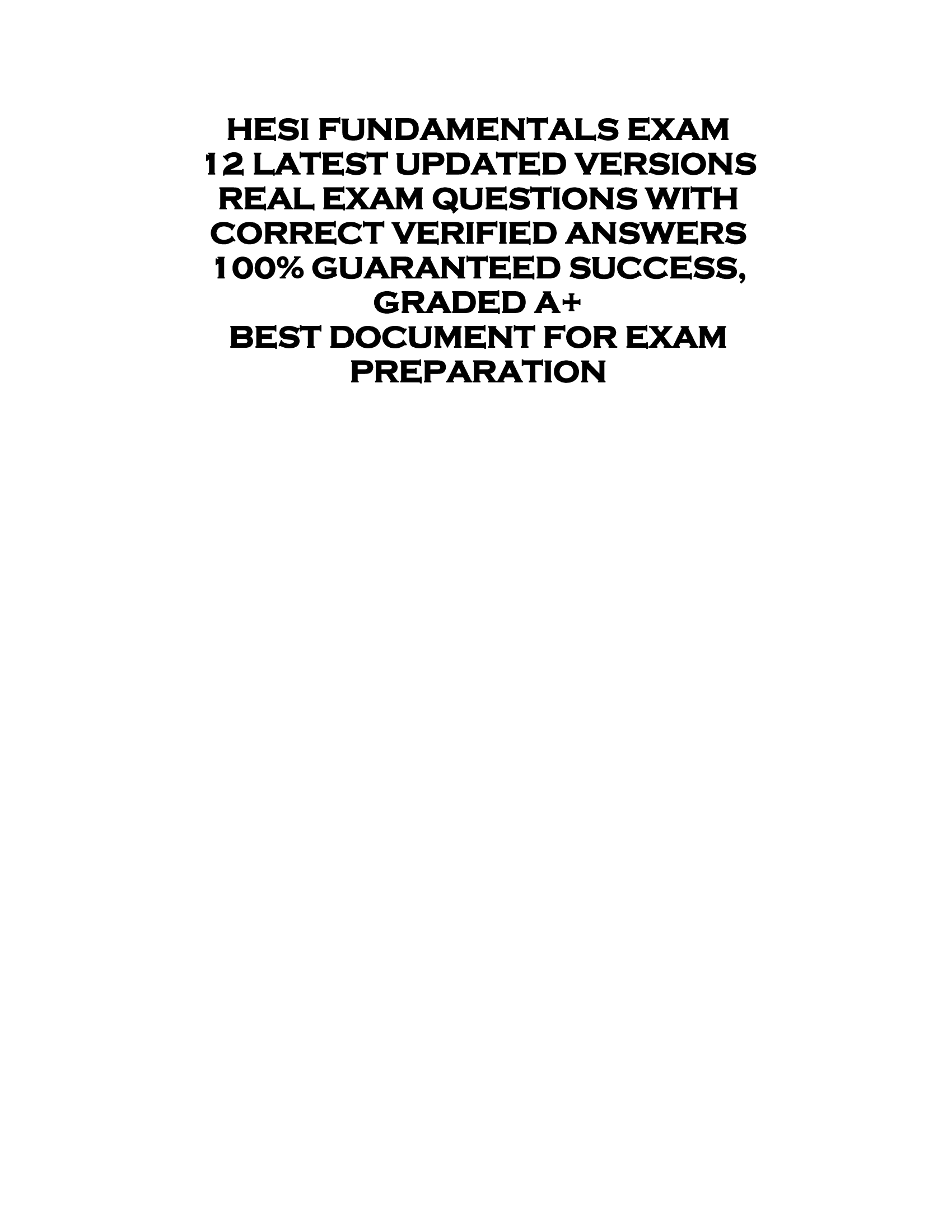 HESI FUNDAMENTALS EXAM  12 LATEST UPDATED VERSIONS  REAL EXAM QUESTIONS WITH  CORRECT VERIFIED ANSWERS  100% GUARANTEED SUCCESS,  GRADED A+  BEST DOCUMENT FOR EXAM  PREPARATION