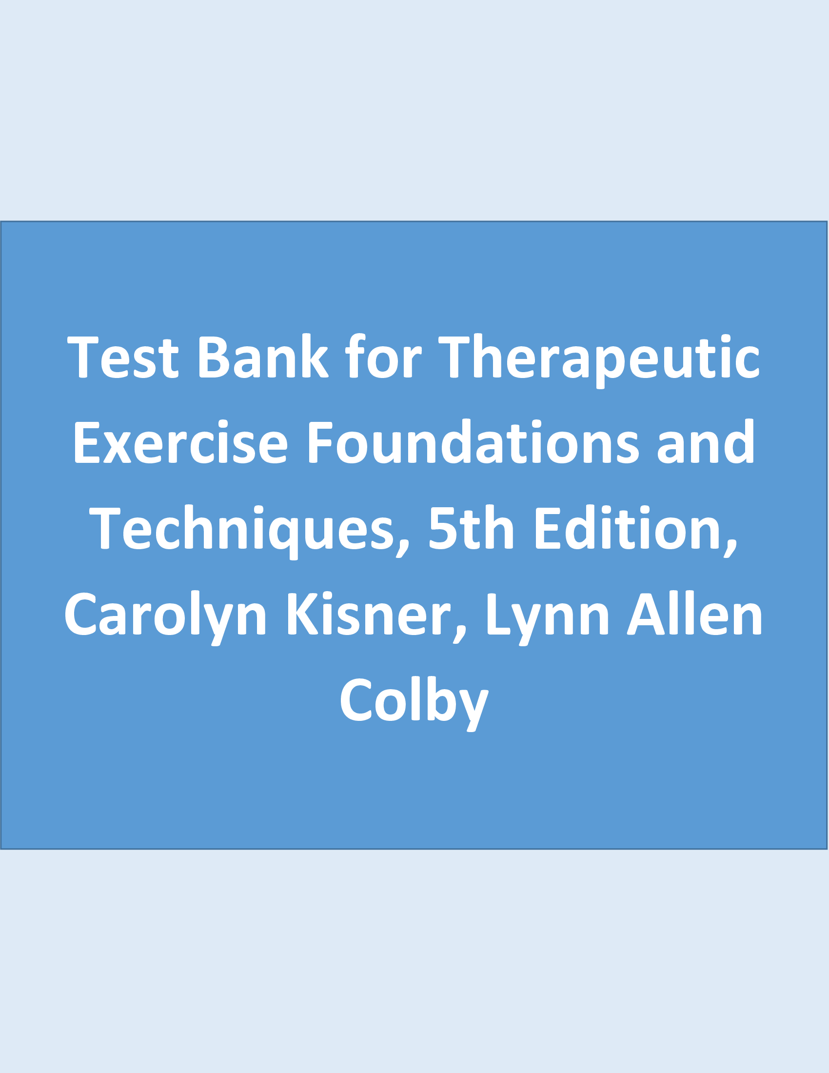 Test Bank for Therapeutic Exercise Foundations and Techniques, 5th Edition, Carolyn Kisner, Lynn Allen Colby