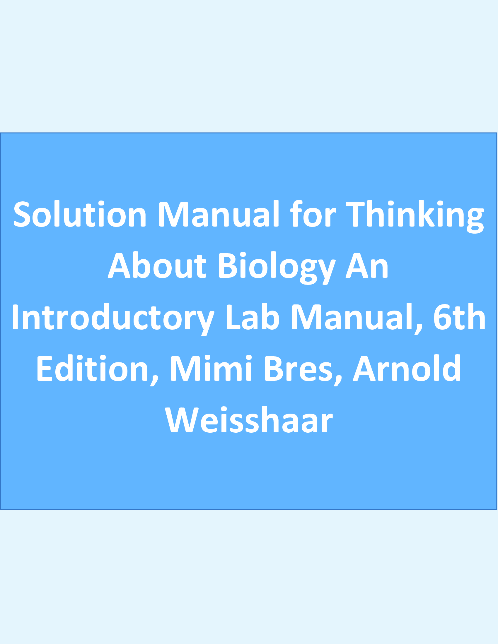 Solution Manual for Thinking About Biology An Introductory Lab Manual, 6th Edition, Mimi Bres, Arnold Weisshaar