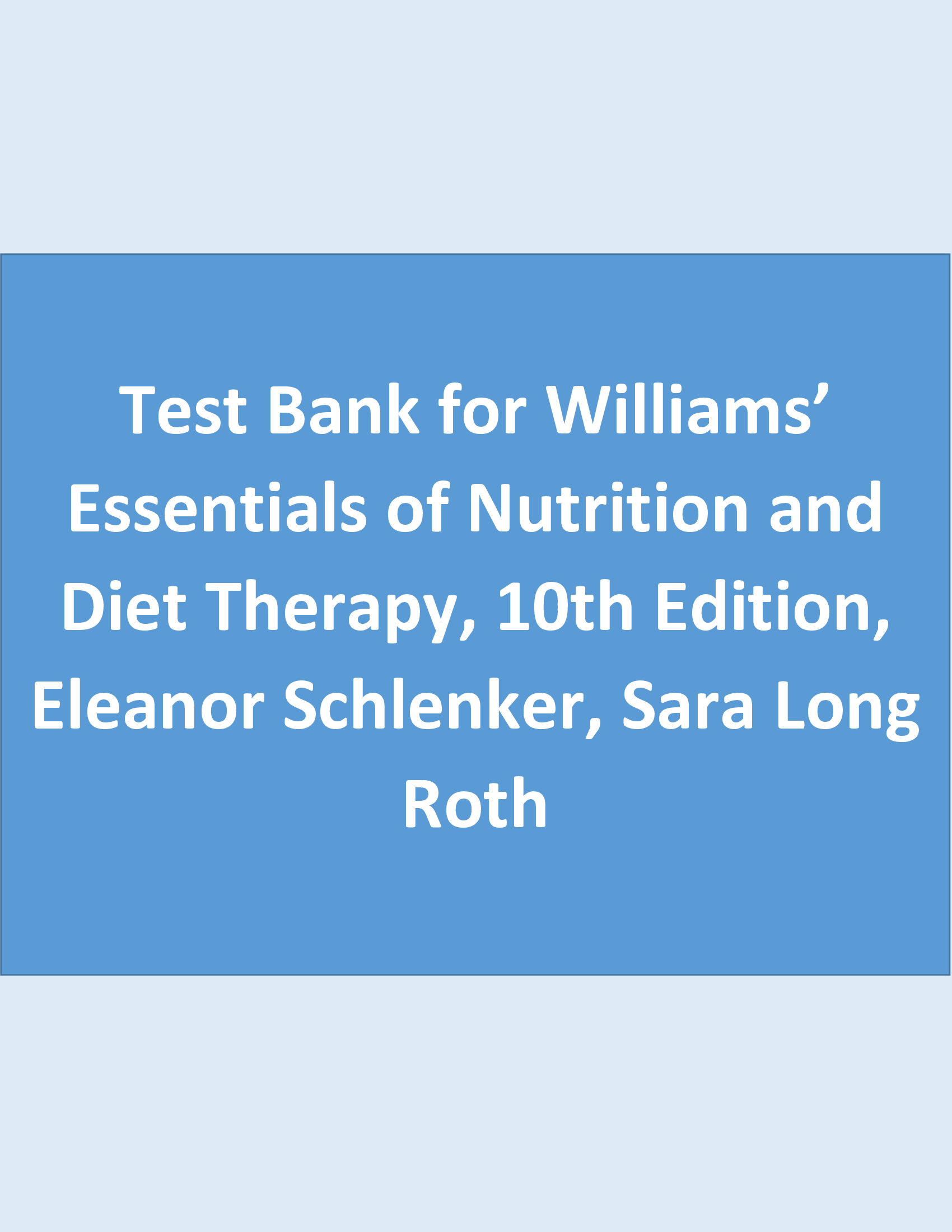Test Bank for Williams’ Essentials of Nutrition and Diet Therapy, 10th Edition, Eleanor Schlenker, Sara Long Roth