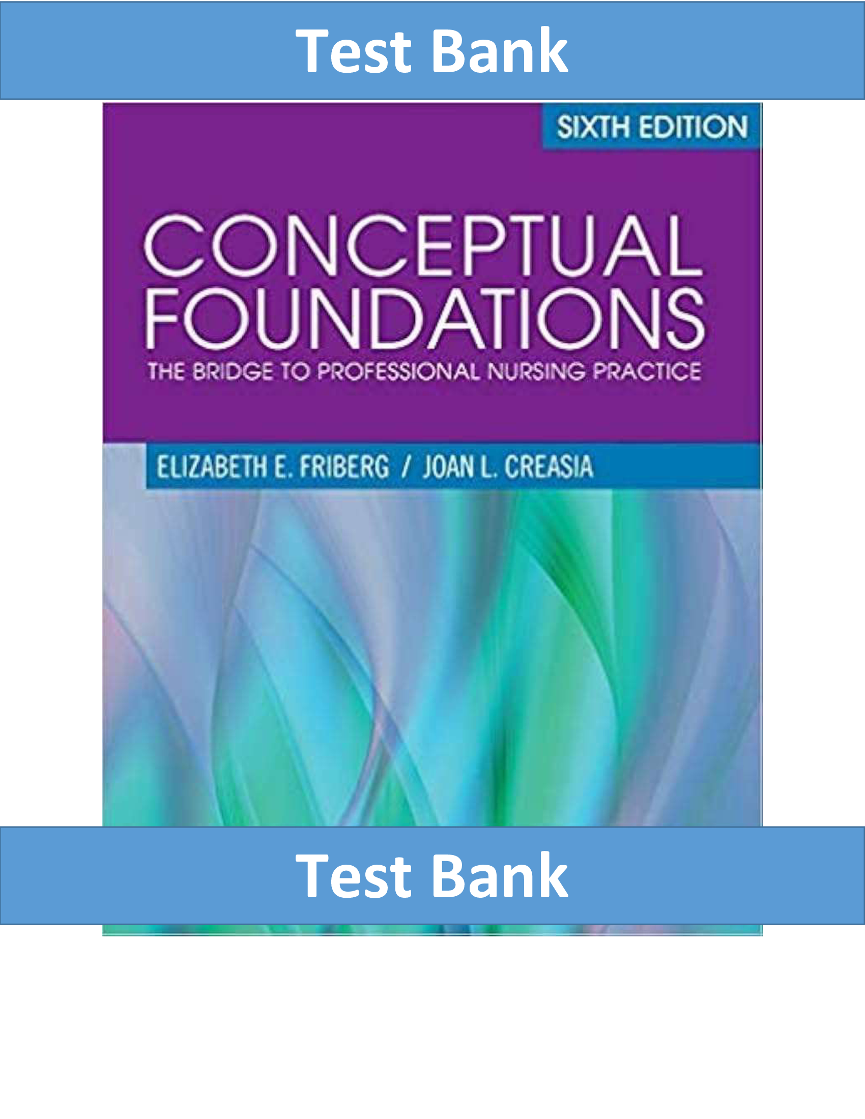 Test Bank for Conceptual Foundations: The Bridge to Professional Nursing Practice, 6th Edition by Friberg & Creasia