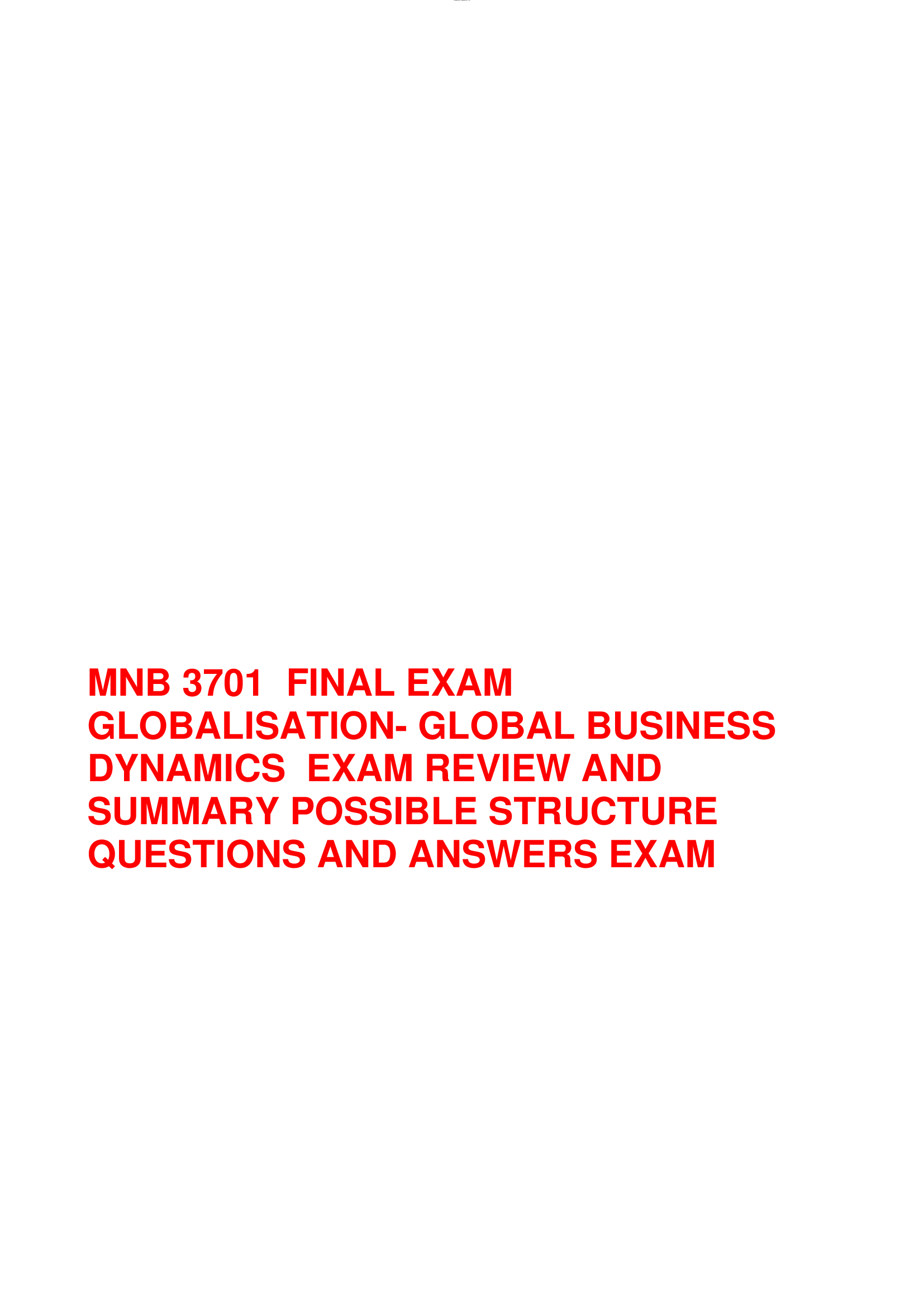 MNB 3701  FINAL EXAM GLOBALISATION- GLOBAL BUSINESS DYNAMICS  EXAM REVIEW AND SUMMARY POSSIBLE STRUCTURE  QUESTIONS AND ANSWERS EXAM
