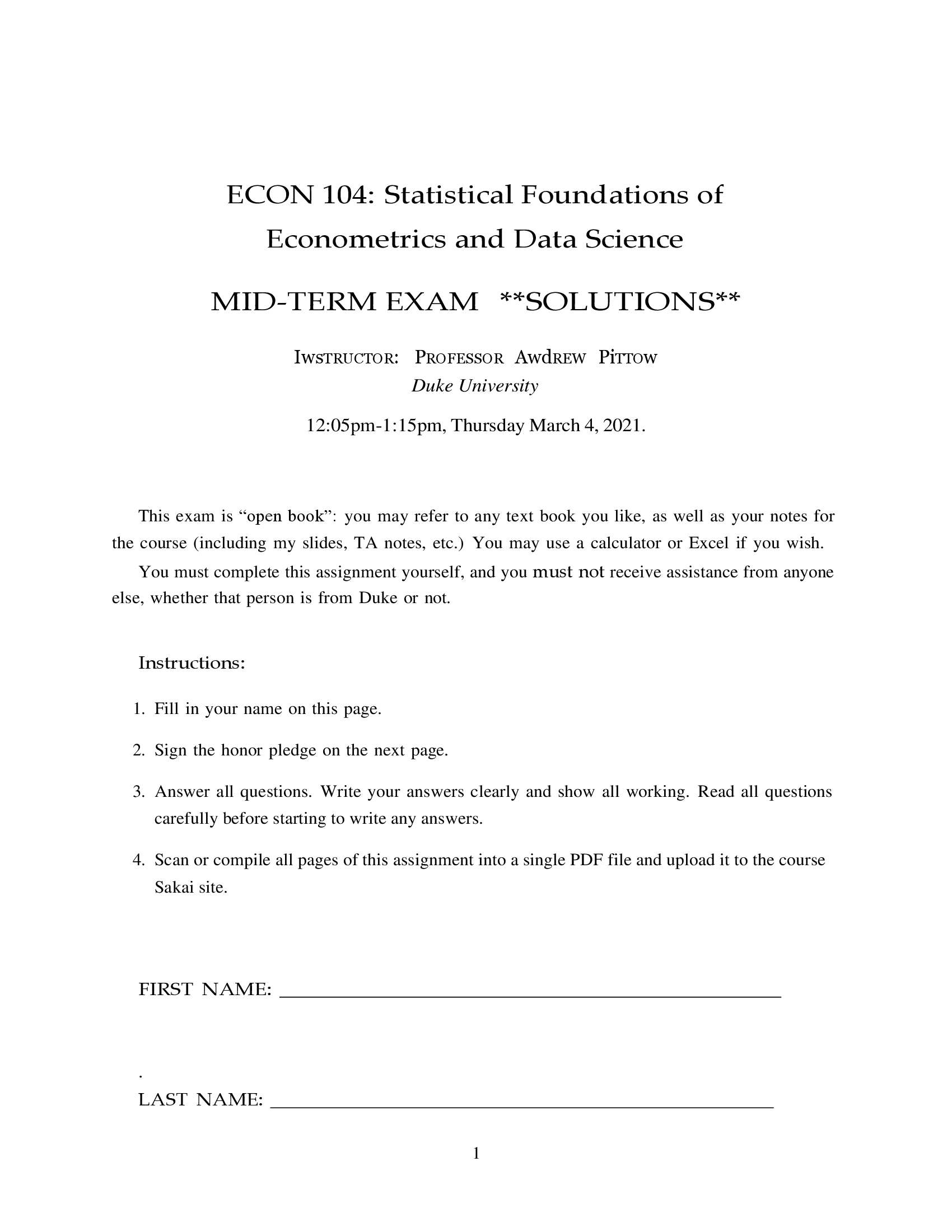 ECON 104: Statistical Foundations of Econometrics and Data Science MID-TERM EXAM	**SOLUTIONS** IwsTRUCTOR:  PROFESSOR AwdREW PiTTOw Duke University 12:05pm-1:15pm, Thursday March 4, 2021.