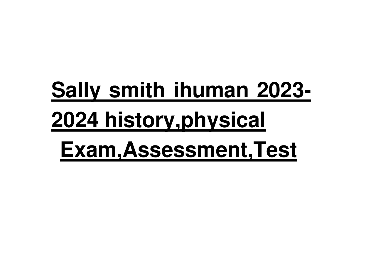 Sally smith ihuman 2023- 2024 history,physical  Exam,Assessment,Test
