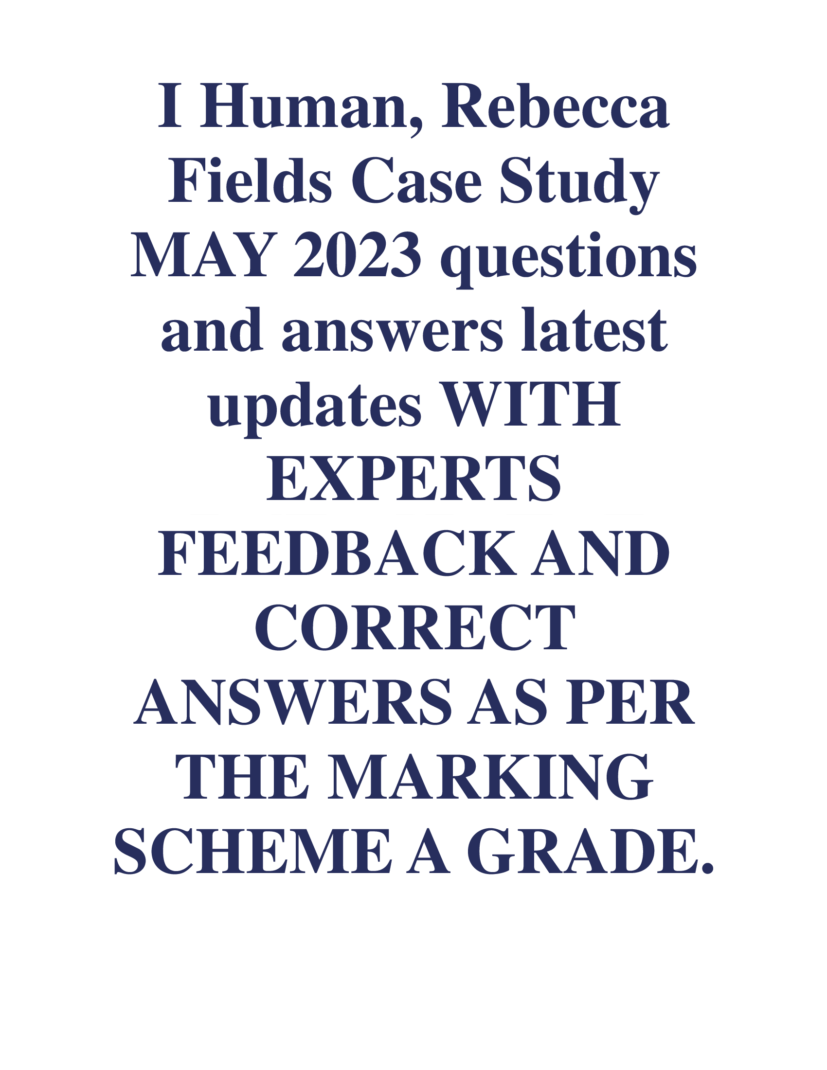 I Human, Rebecca  Fields Case Study  MAY 2023 questions  and answers latest  updates WITH  EXPERTS  FEEDBACK AND  CORRECT  ANSWERS AS PER  THE MARKING  SCHEME A GRADE