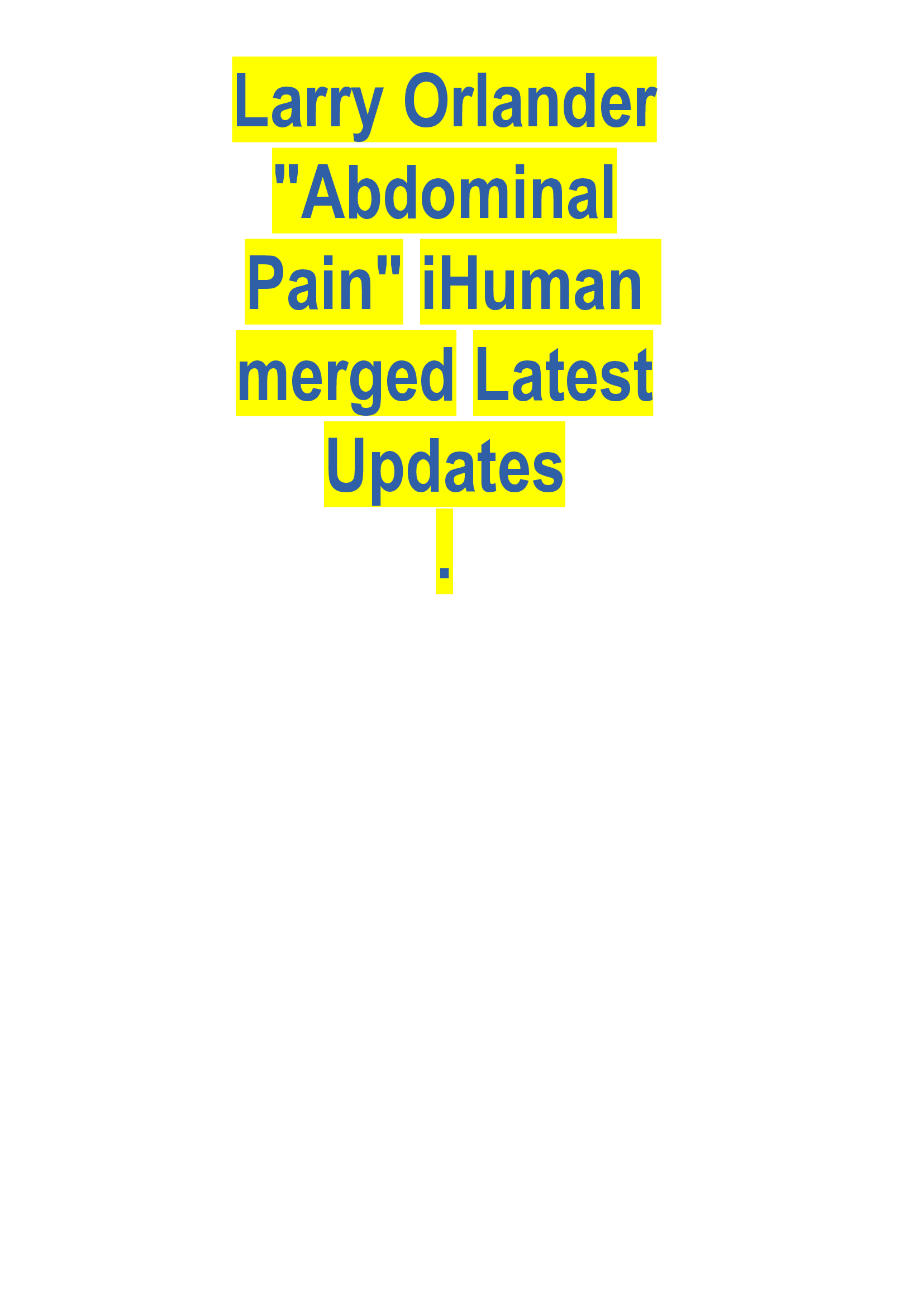Larry Orlander Abdominal Pain iHuman merged Lates