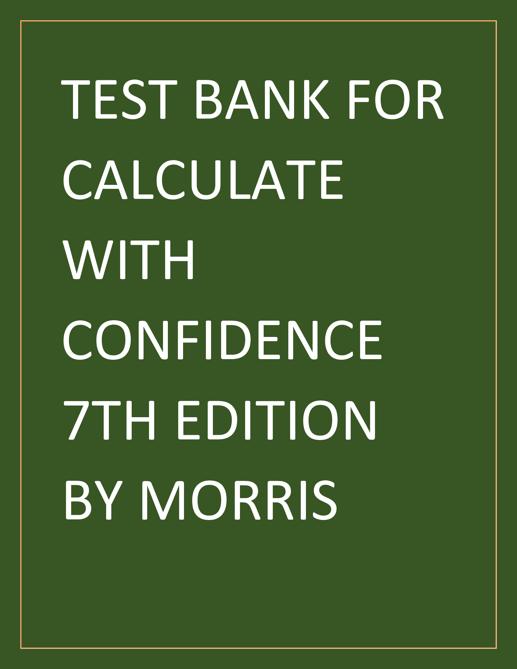 TEST BANK FOR CALCULATE WITH CONFIDENCE 7TH EDITION BY MORRIS