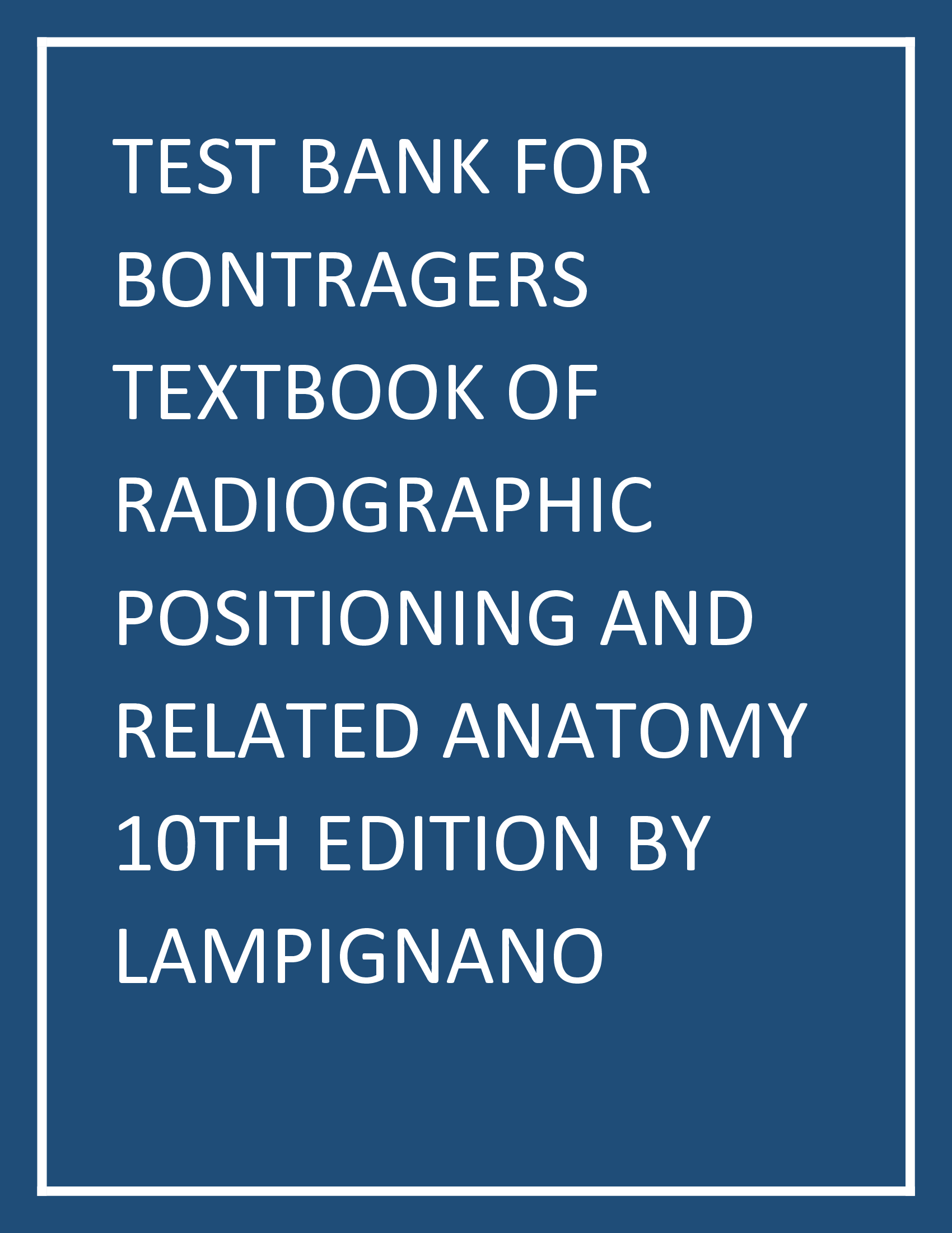 Test Bank for Bontragers Textbook of Radiographic Positioning and Related Anatomy 10th Edition by Lampignano