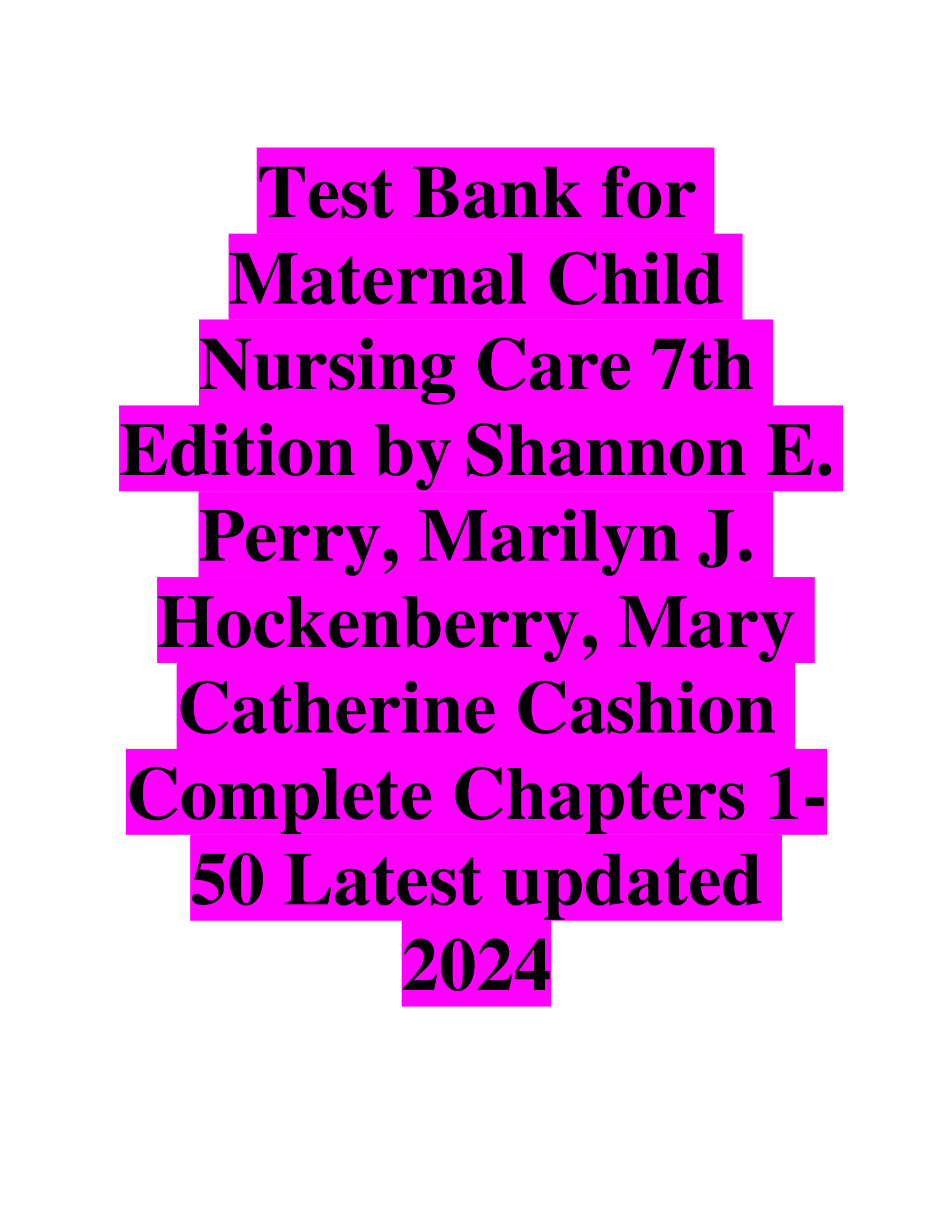 Test Bank for Maternal Child Nursing Care 7th Edition by Shannon E. Perry, Marilyn J. Hockenberry, Mary Catherine Cashion Complete Chapters 1-50 Latest updated 2024