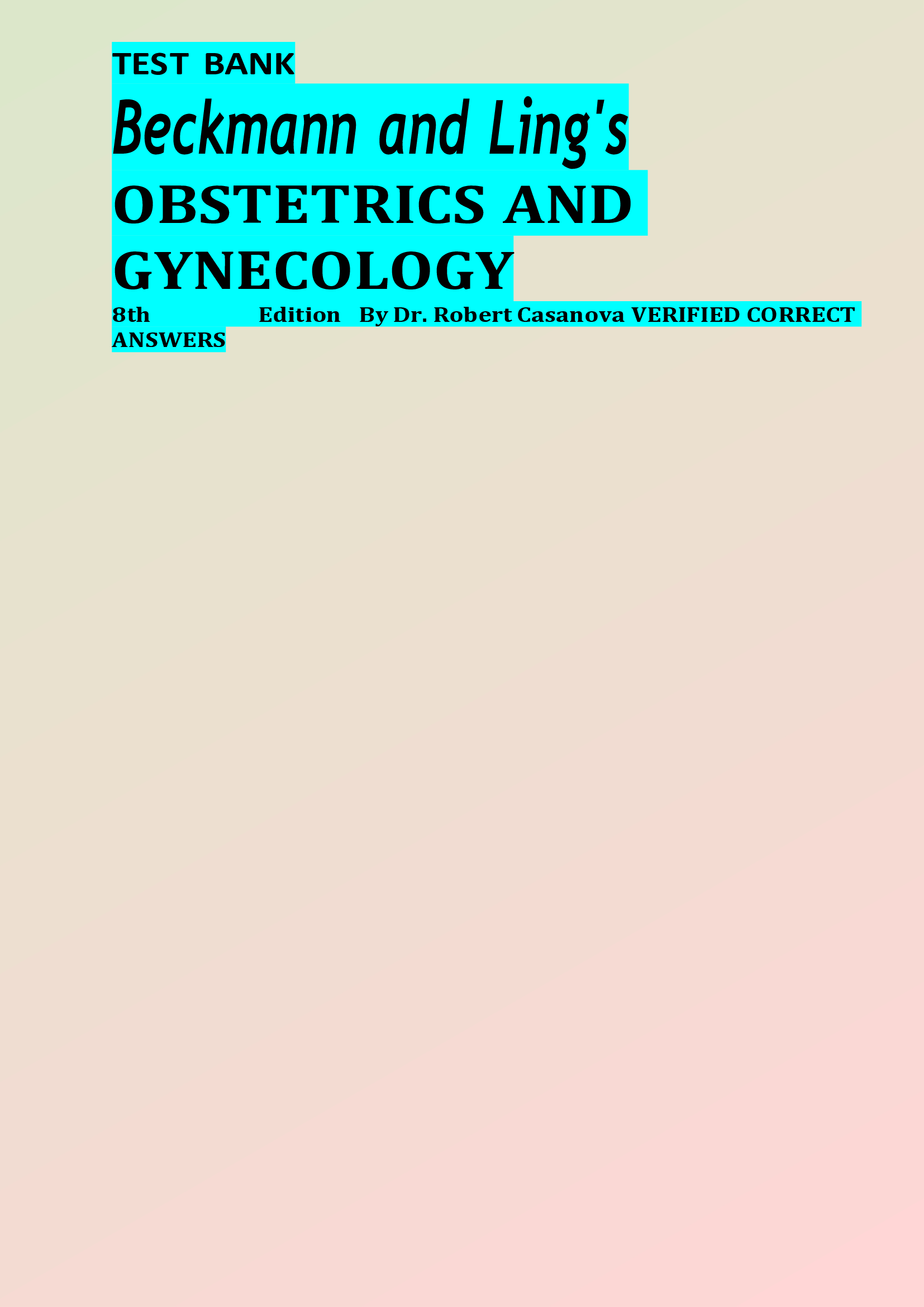 TEST BANK Beckmann and Lings OBSTETRICS AND GYNECOLOGY 8th Edition By Dr. Robert Casanova VERIFIED CORRECT  ANSWERS