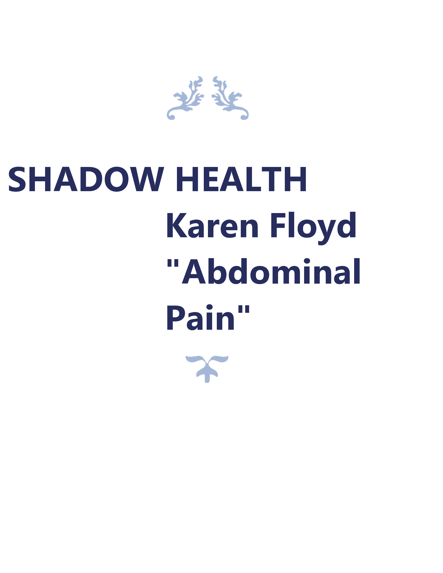 SHADOW HEALTH  Karen Floyd Abdominal Pain VERIFIED CASE STUDY