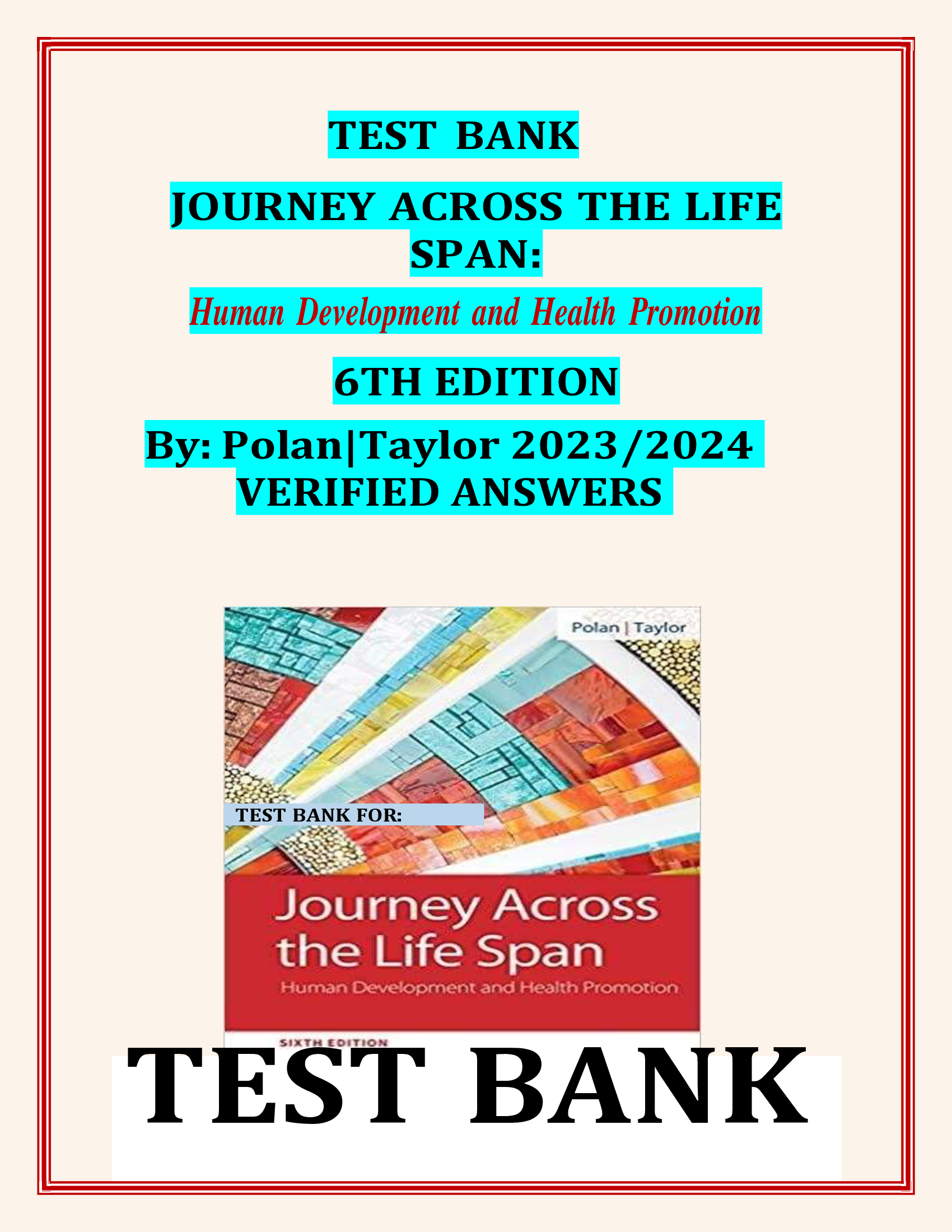 TEST BANK JOURNEY ACROSS THE LIFE SPAN: Human Development and Health Promotion 6TH EDITION By: Polan|Taylor 2023,2024  VERIFIED ANSWERS